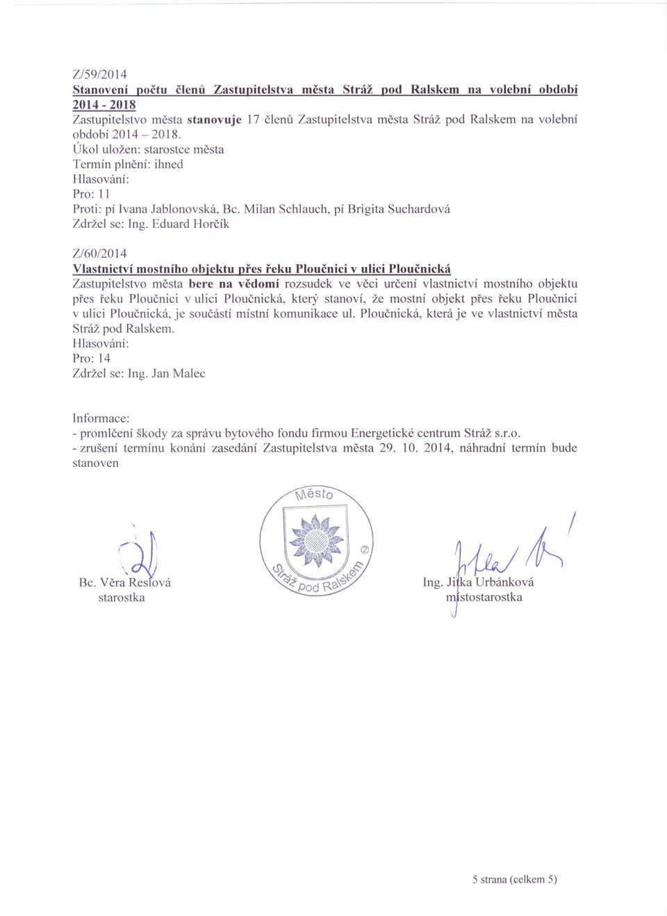 Eduard Horčík Z/60/2014 Vlastnictví mostního objektu přes řeku Ploučnici v ulici Ploučnická Zastupitelstvo města bere na vědomí rozsudek ve věci určení vlastnictví mostního objektu přes řeku