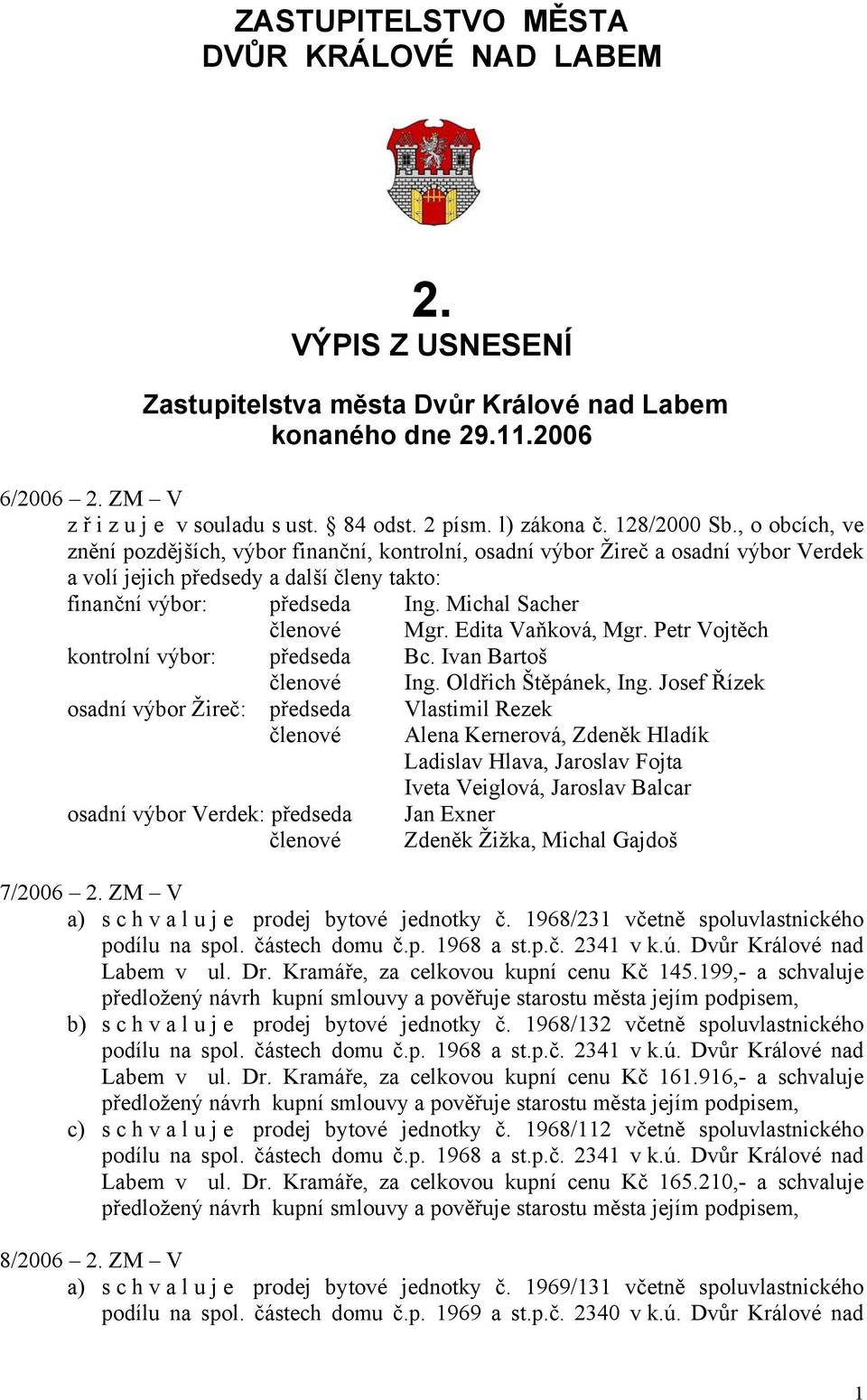 Michal Sacher členové Mgr. Edita Vaňková, Mgr. Petr Vojtěch kontrolní výbor: předseda Bc. Ivan Bartoš členové Ing. Oldřich Štěpánek, Ing.