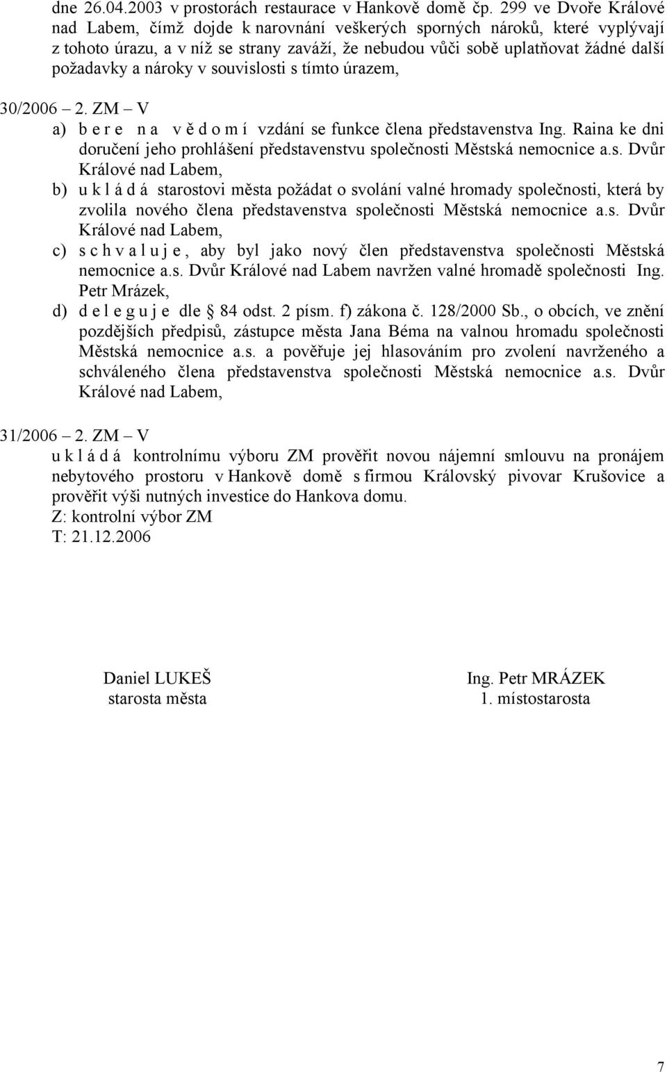 nároky v souvislosti s tímto úrazem, 30/2006 2. ZM V a) bere na vě d o m í vzdání se funkce člena představenstva Ing.