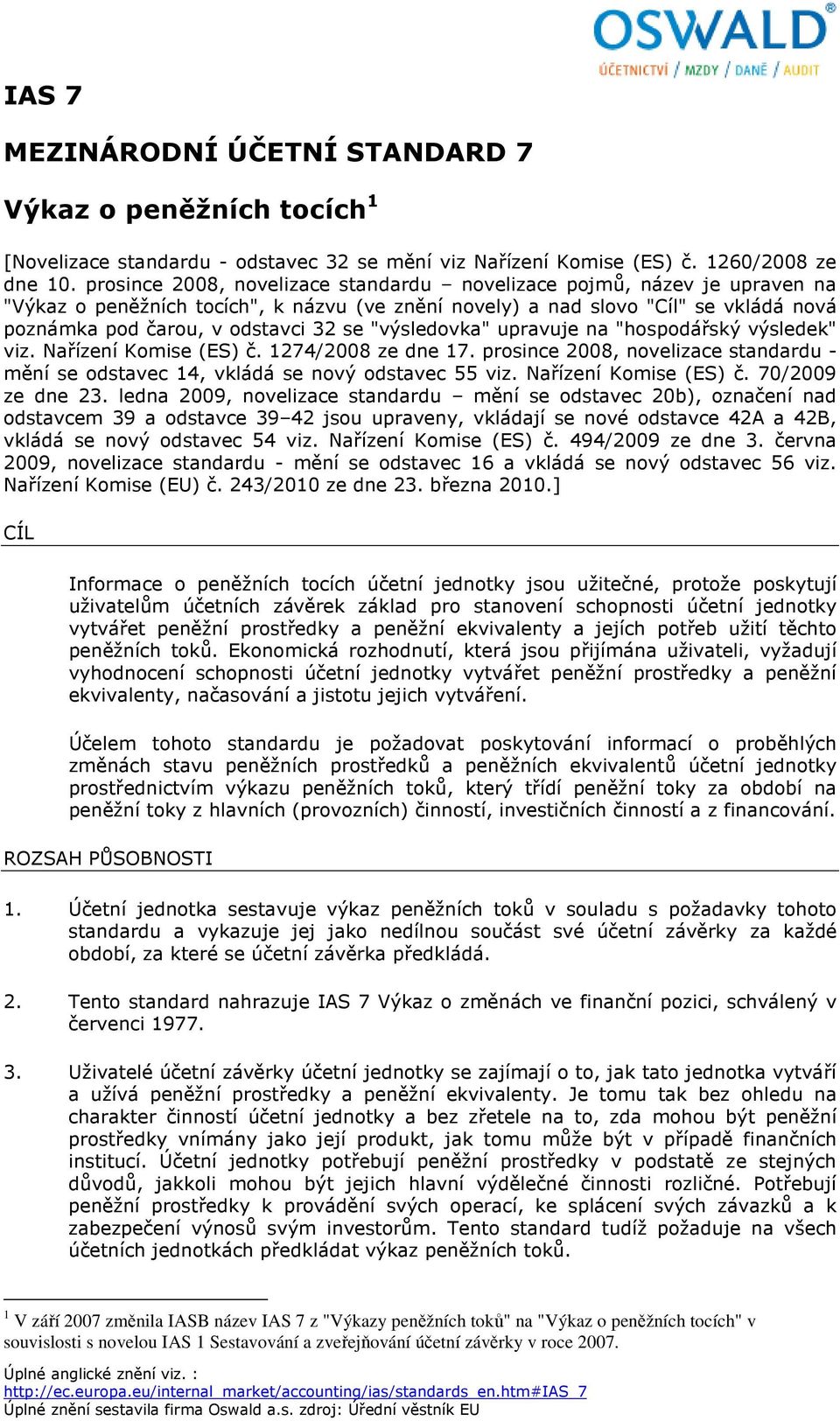 "výsledovka" upravuje na "hospodářský výsledek" viz. Nařízení Komise (ES) č. 1274/2008 ze dne 17. prosince 2008, novelizace standardu - mění se odstavec 14, vkládá se nový odstavec 55 viz.