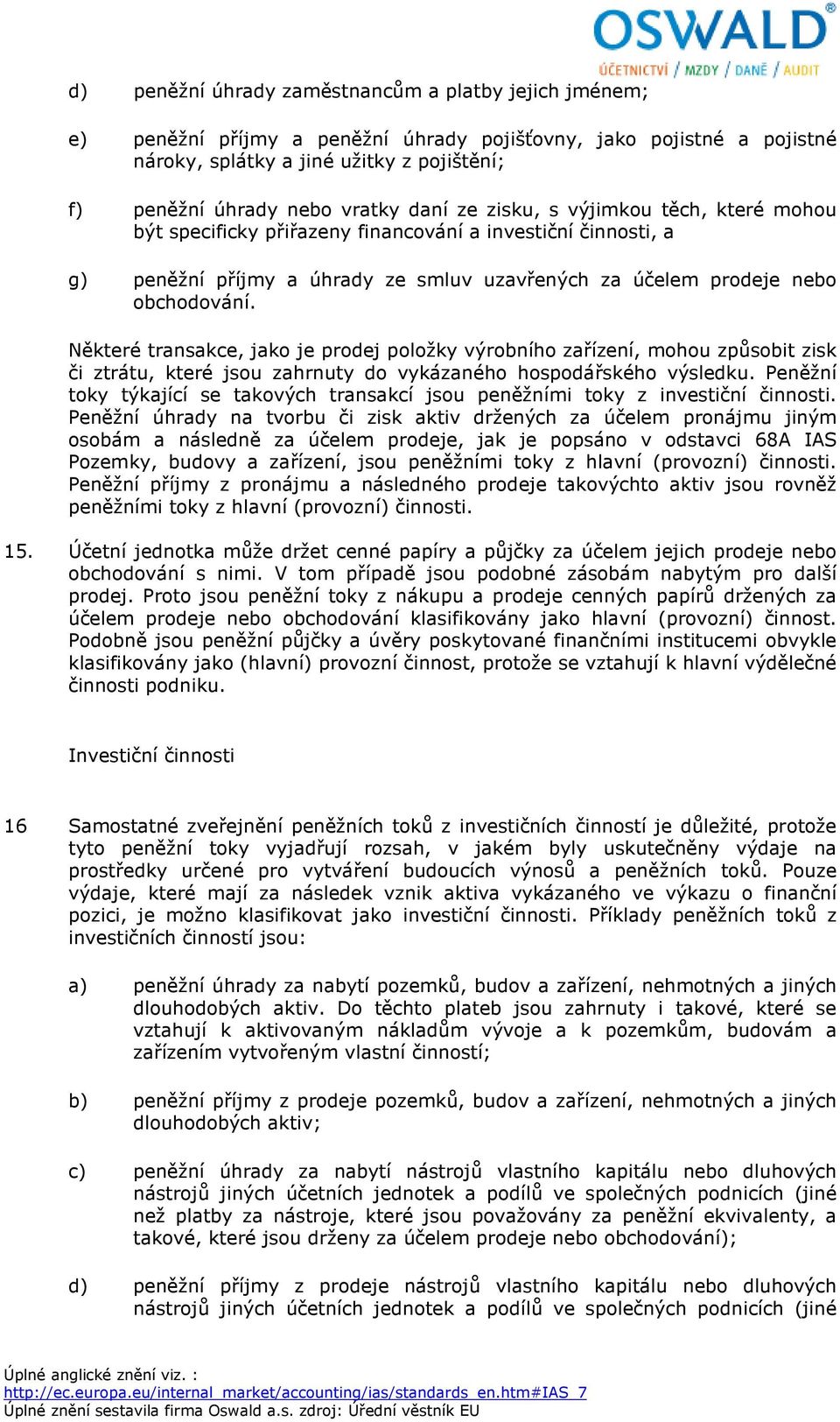 Některé transakce, jako je prodej položky výrobního zařízení, mohou způsobit zisk či ztrátu, které jsou zahrnuty do vykázaného hospodářského výsledku.