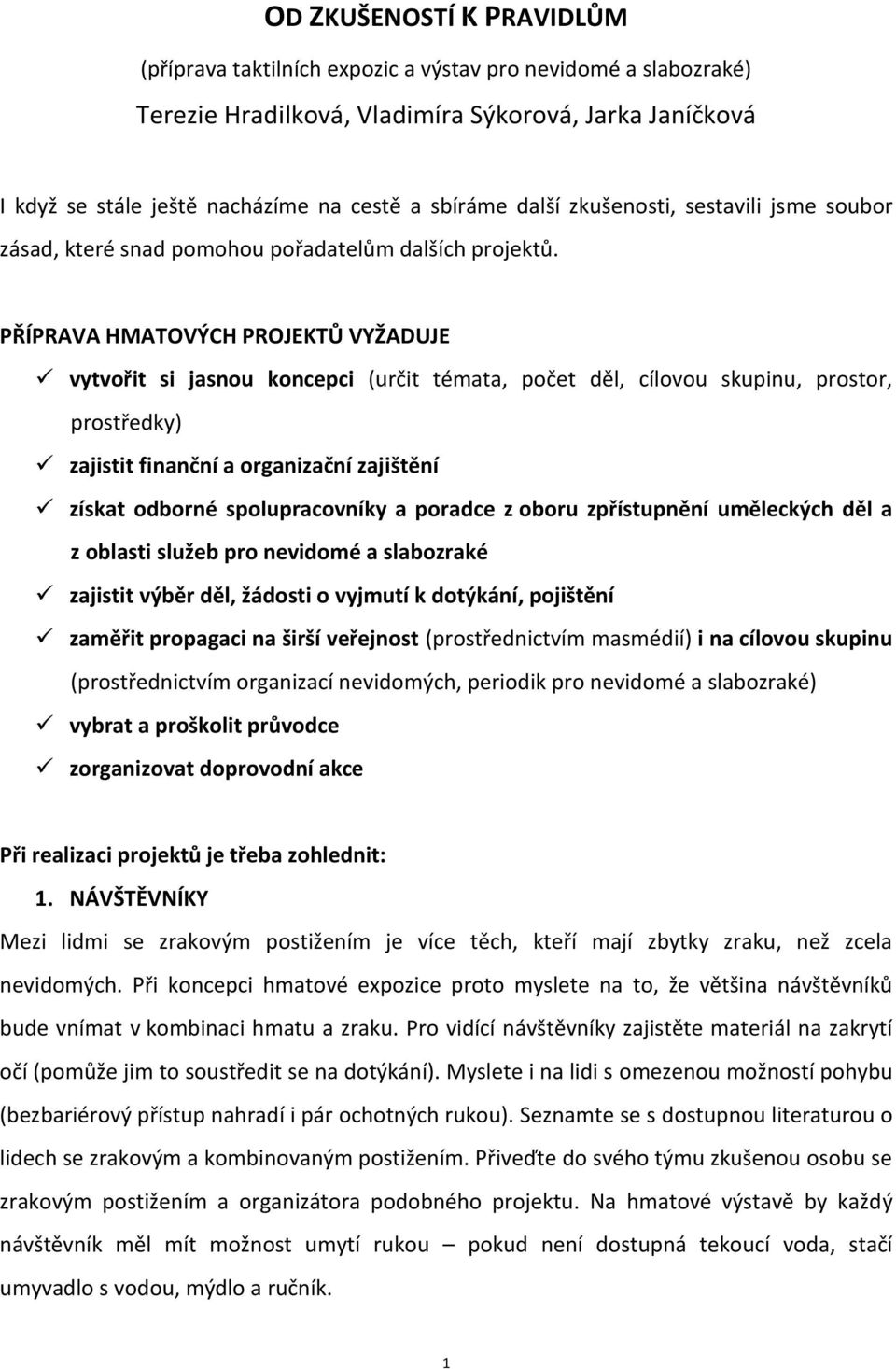 PŘÍPRAVA HMATOVÝCH PROJEKTŮ VYŽADUJE vytvořit si jasnou koncepci (určit témata, počet děl, cílovou skupinu, prostor, prostředky) zajistit finanční a organizační zajištění získat odborné