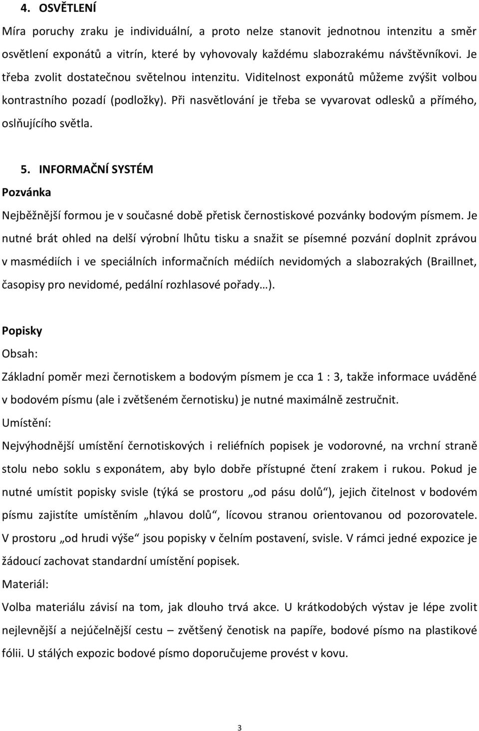 5. INFORMAČNÍ SYSTÉM Pozvánka Nejběžnější formou je v současné době přetisk černostiskové pozvánky bodovým písmem.