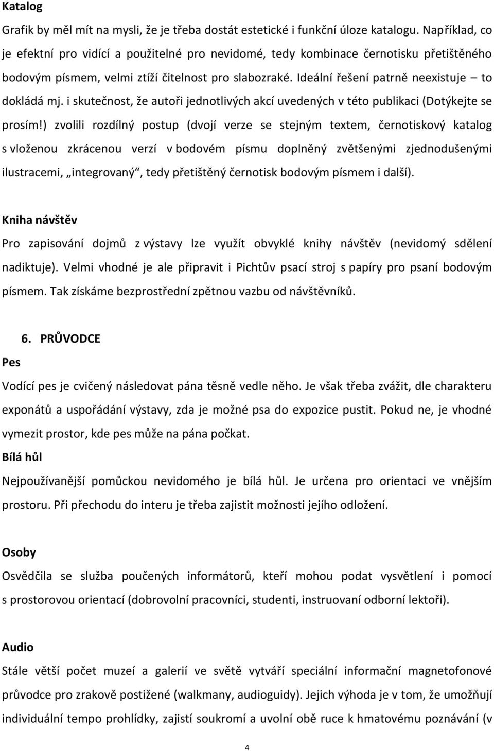 Ideální řešení patrně neexistuje to dokládá mj. i skutečnost, že autoři jednotlivých akcí uvedených v této publikaci (Dotýkejte se prosím!