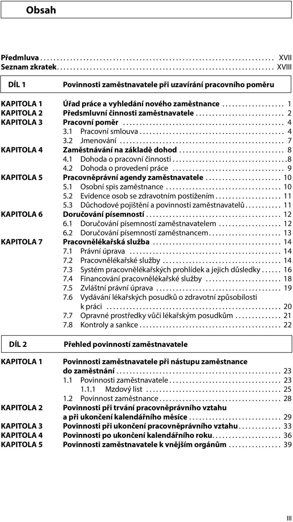 .................. 1 KAPITOLA 2 Předsmluvní činnosti zaměstnavatele........................... 2 KAPITOLA 3 Pracovní poměr................................................. 4 3.1 Pracovní smlouva............................................ 4 3.2 Jmenování.