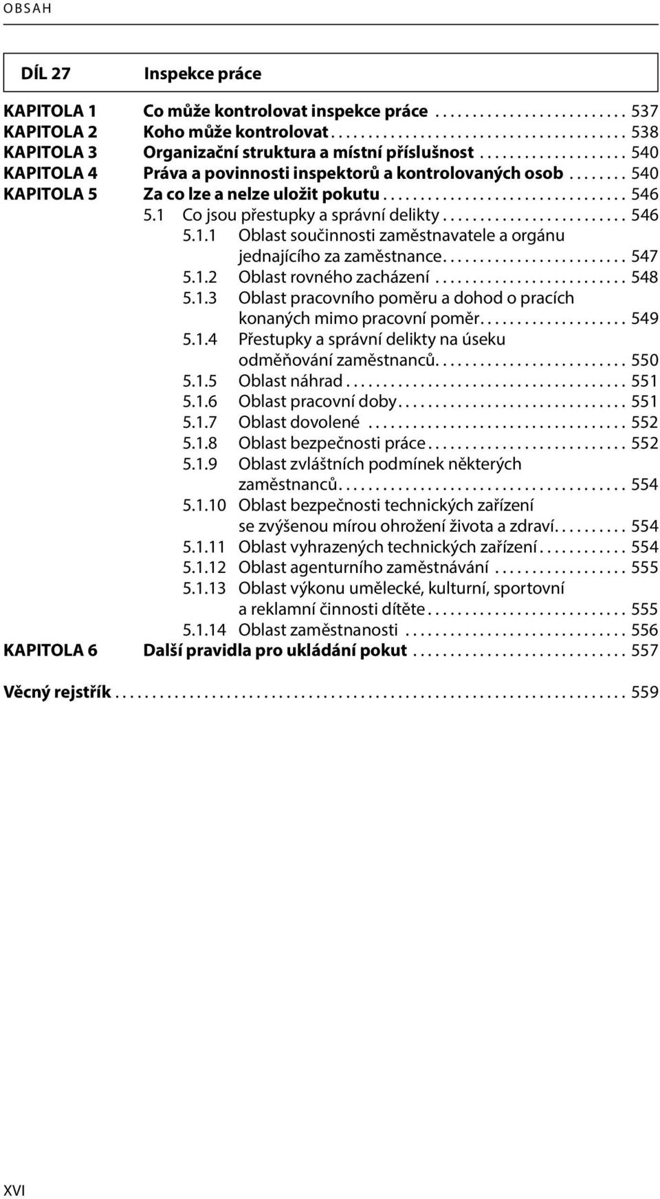 1 Co jsou přestupky a správní delikty......................... 546 5.1.1 Oblast součinnosti zaměstnavatele a orgánu jednajícího za zaměstnance......................... 547 5.1.2 Oblast rovného zacházení.