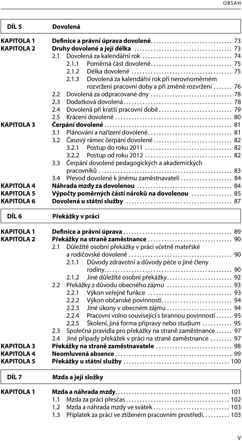 ...... 76 2.2 Dovolená za odpracované dny.............................. 78 2.3 Dodatková dovolená........................................ 78 2.4 Dovolená při kratší pracovní době........................... 79 2.