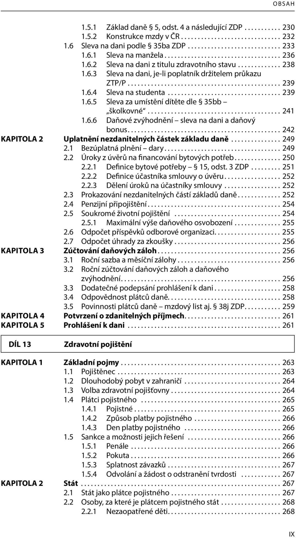 6.4 Sleva na studenta.................................. 239 1.6.5 Sleva za umístění dítěte dle 35bb školkovné........................................ 241 1.6.6 Daňové zvýhodnění sleva na dani a daňový bonus.