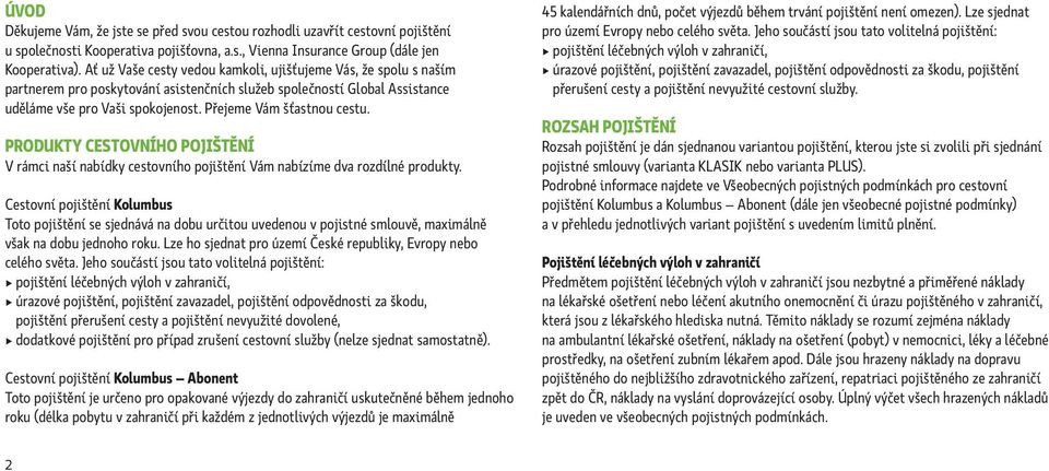 Přejeme Vám šťastnou cestu. PRODUKTY CESTOVNÍHO POJIŠTĚNÍ V rámci naší nabídky cestovního pojištění Vám nabízíme dva rozdílné produkty.