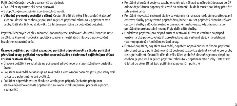 Děti starší 6 let až do věku 18 let jsou pojištěny za poloviční pojistné.