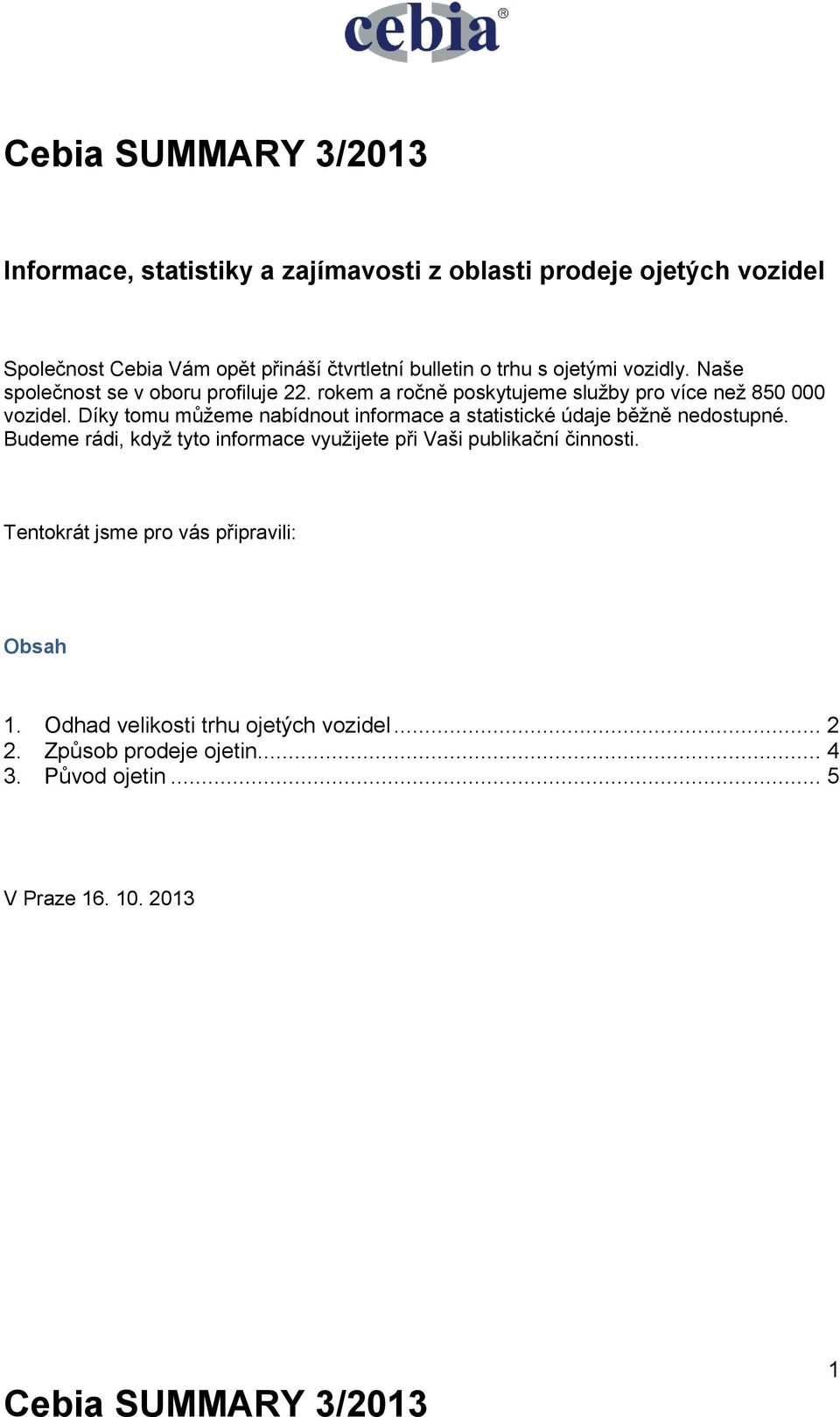 Díky tomu můžeme nabídnout informace a statistické údaje běžně nedostupné.