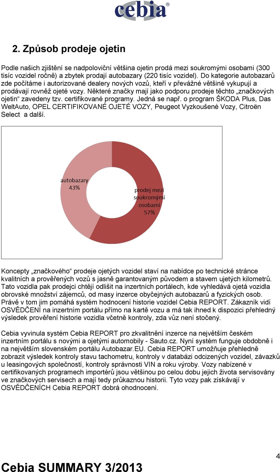 Některé značky mají jako podporu prodeje těchto značkových ojetin zavedeny tzv. certifikované programy. Jedná se např.