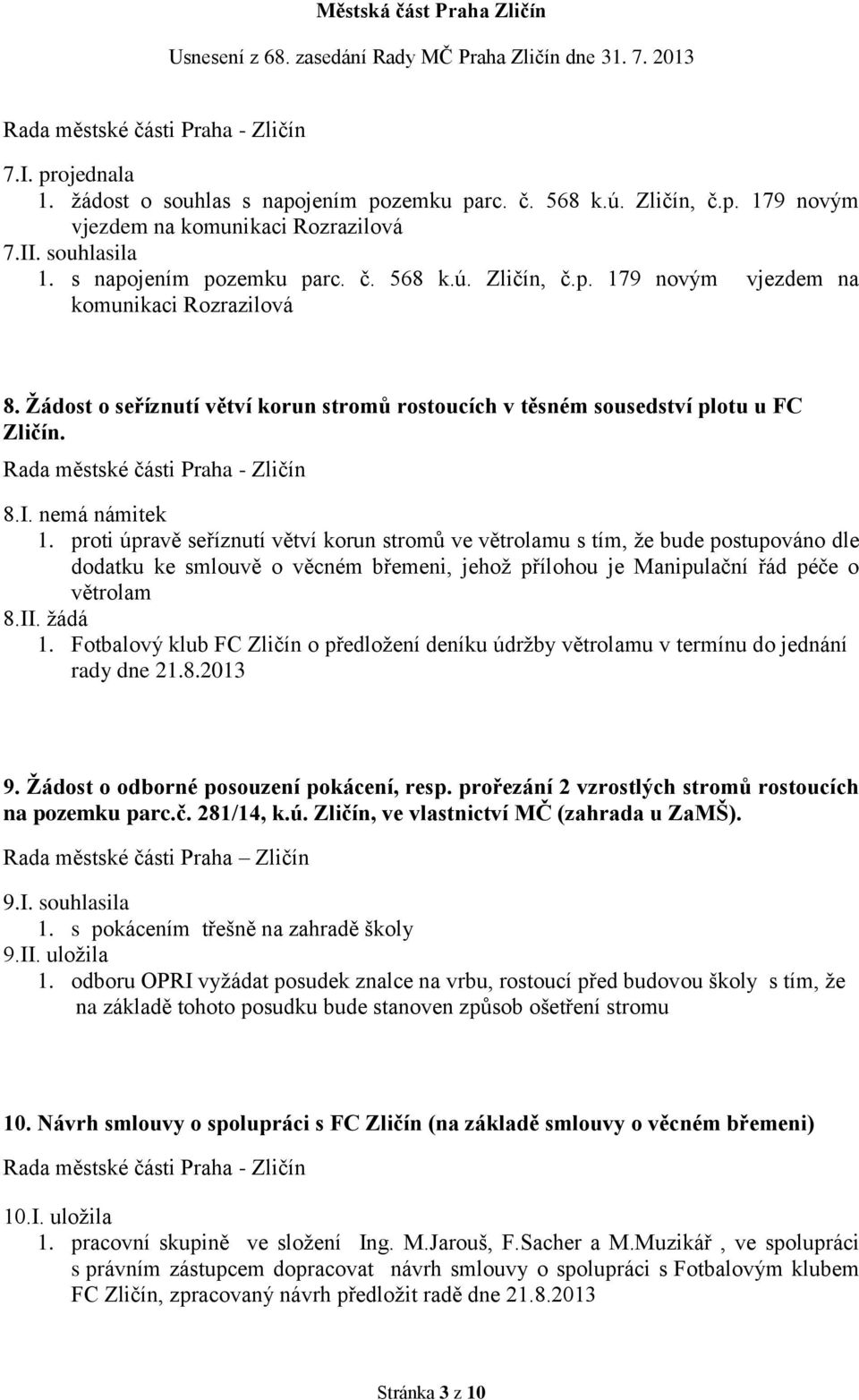 proti úpravě seříznutí větví korun stromů ve větrolamu s tím, že bude postupováno dle dodatku ke smlouvě o věcném břemeni, jehož přílohou je Manipulační řád péče o větrolam 8.II. žádá 1.