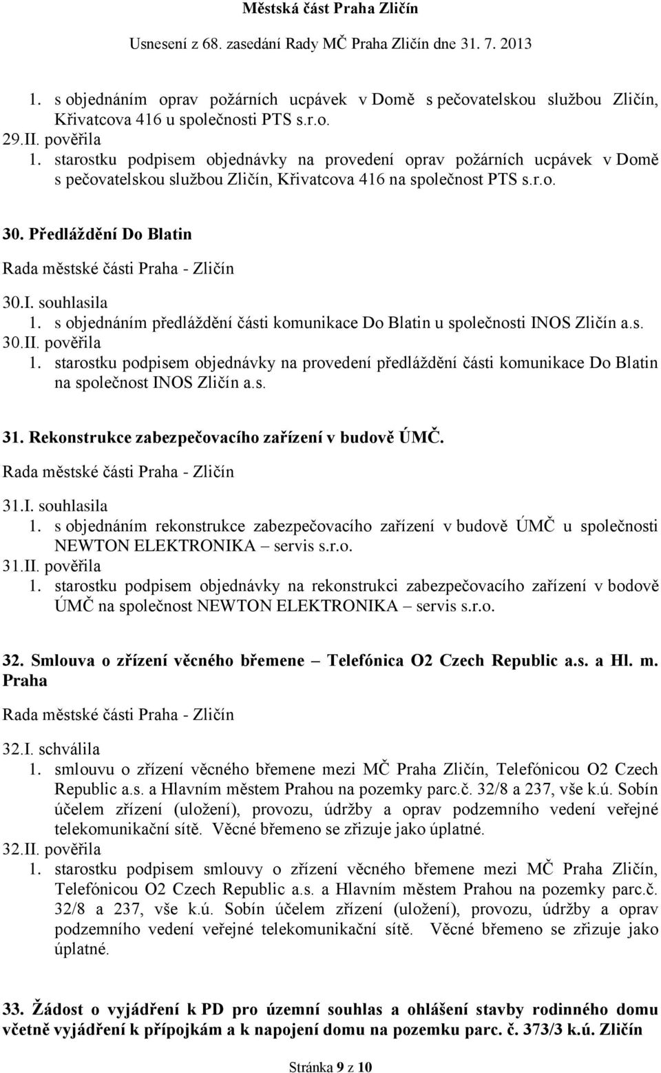 s objednáním předláždění části komunikace Do Blatin u společnosti INOS Zličín a.s. 30.II. pověřila 1.