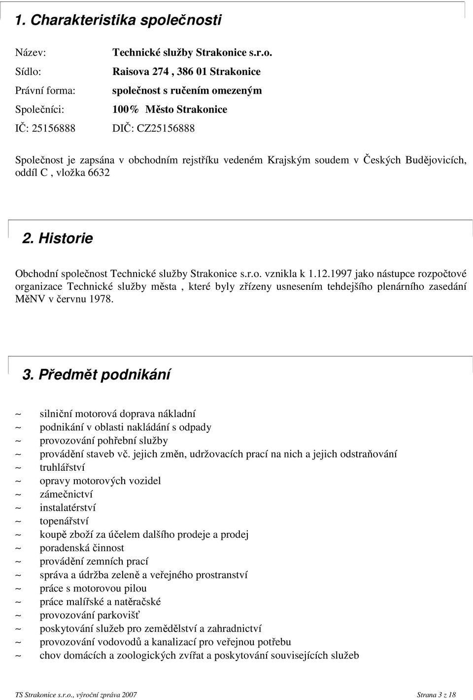 Společnost je zapsána v obchodním rejstříku vedeném Krajským soudem v Českých Budějovicích, oddíl C, vložka 6632 2. Historie Obchodní společnost Technické služby Strakonice s.r.o. vznikla k 1.12.