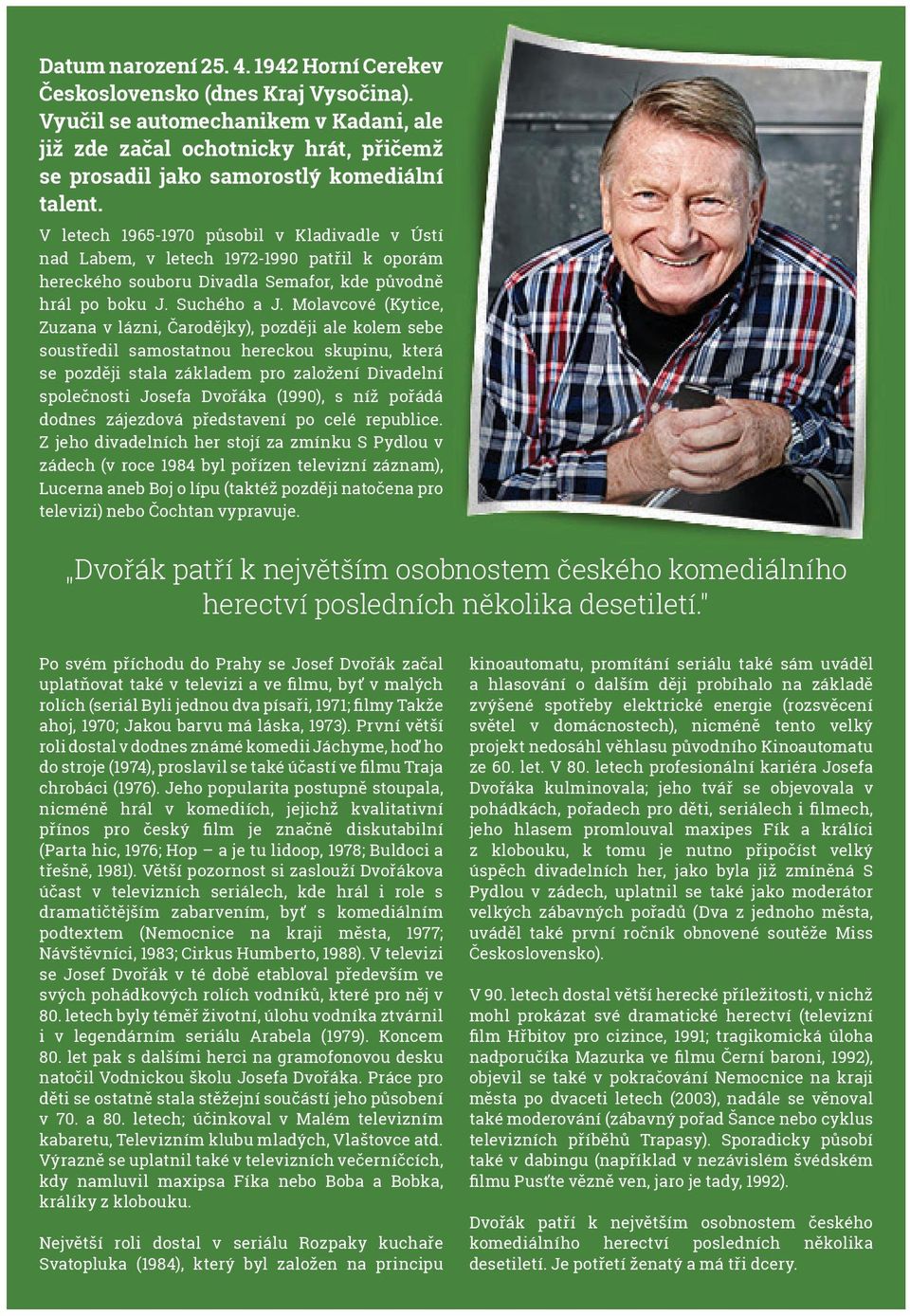 V letech 1965-1970 působil v Kladivadle v Ústí nad Labem, v letech 1972-1990 patřil k oporám hereckého souboru Divadla Semafor, kde původně hrál po boku J. Suchého a J.