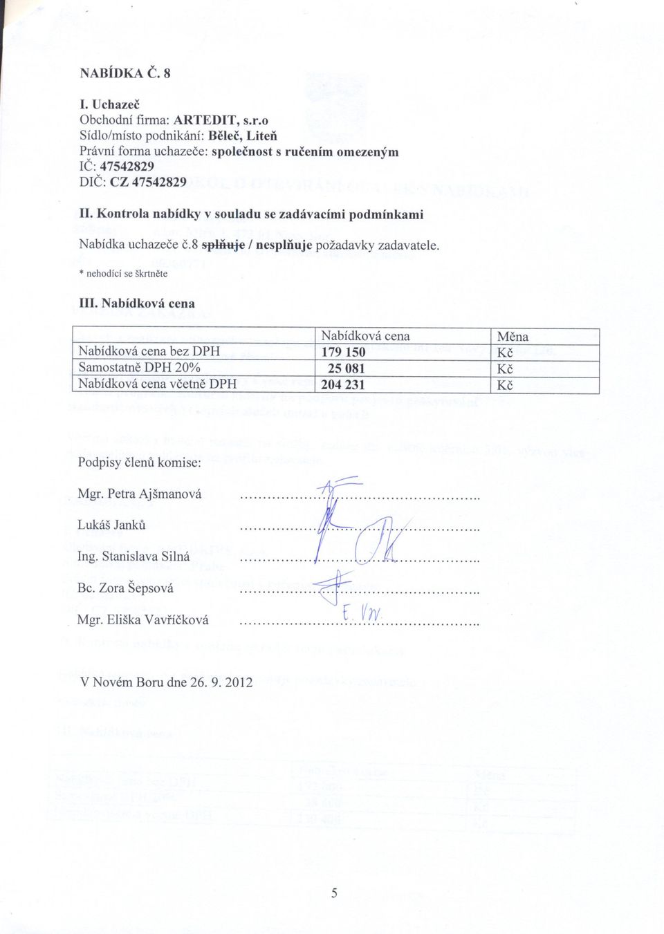N abídková cena bez DPH 179 150 Kc Samostatne DPH 20% 25 081 Kc vcetne DPH 204 231 Kc Podpisy clenu komise: -- Mgr. Petra Ajšmanová.