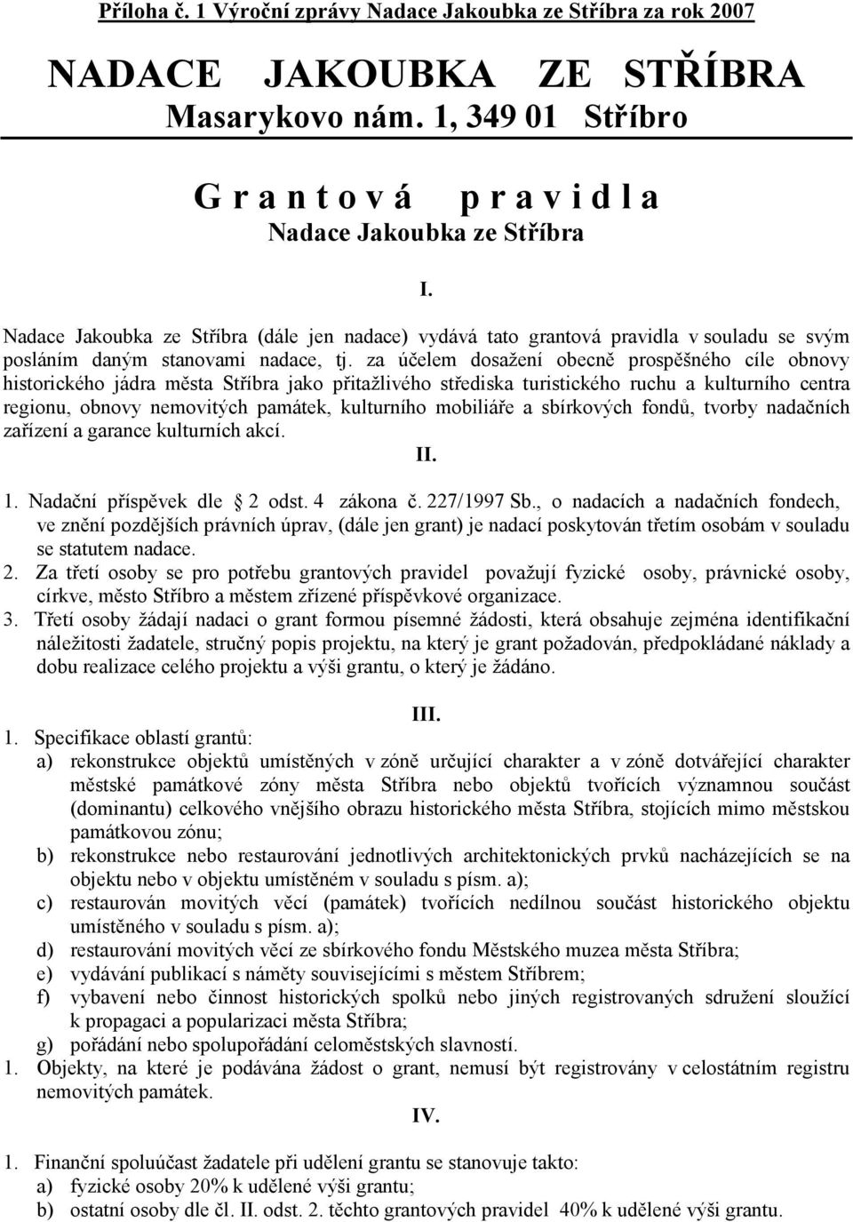 za účelem dosažení obecně prospěšného cíle obnovy historického jádra města Stříbra jako přitažlivého střediska turistického ruchu a kulturního centra regionu, obnovy nemovitých památek, kulturního