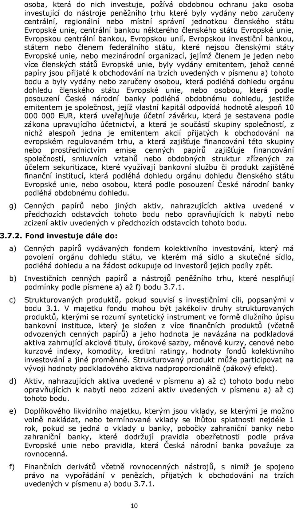 nejsou členskými státy Evropské unie, nebo mezinárodní organizací, jejímž členem je jeden nebo více členských států Evropské unie, byly vydány emitentem, jehož cenné papíry jsou přijaté k obchodování