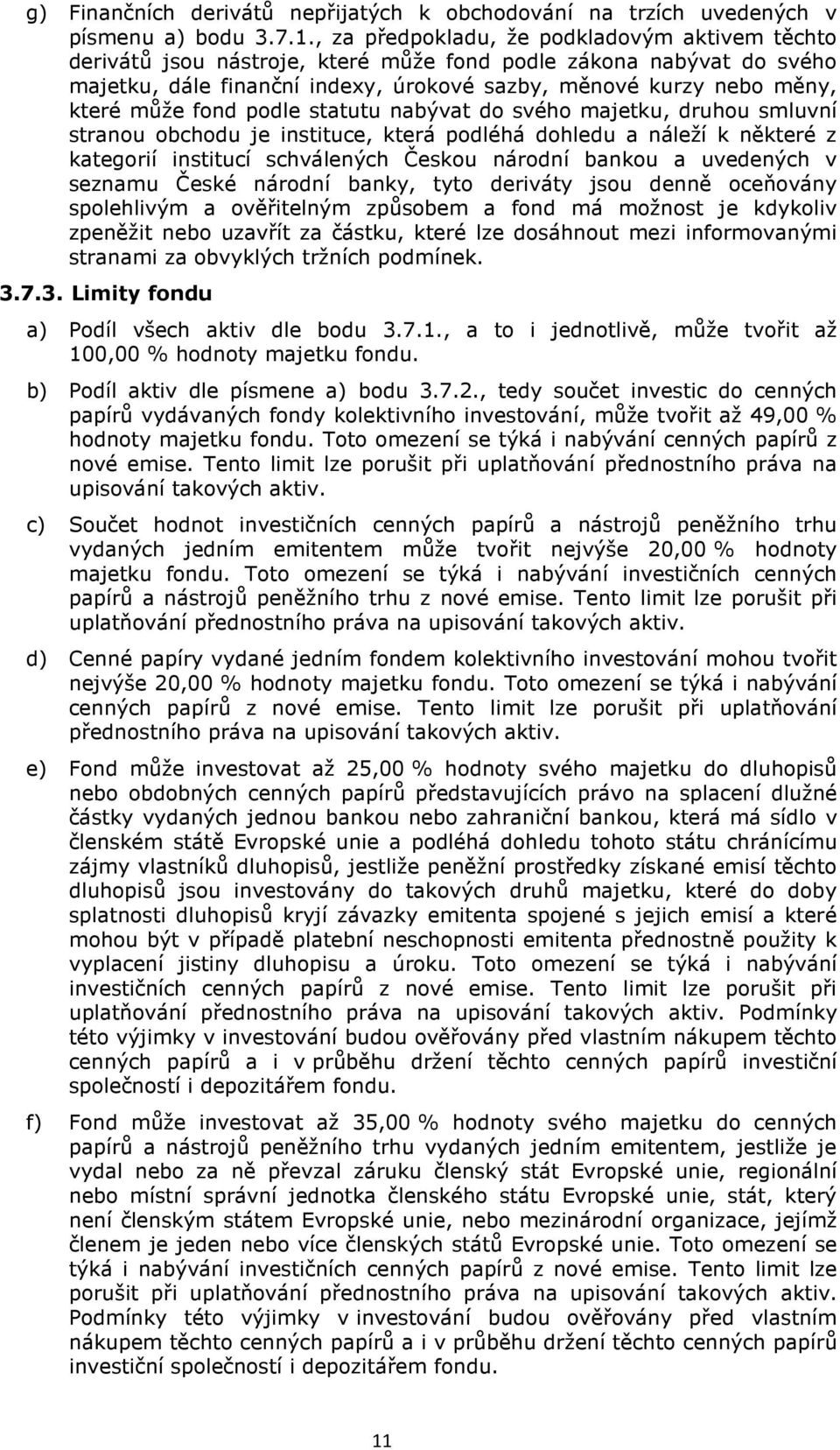 fond podle statutu nabývat do svého majetku, druhou smluvní stranou obchodu je instituce, která podléhá dohledu a náleží k některé z kategorií institucí schválených Českou národní bankou a uvedených