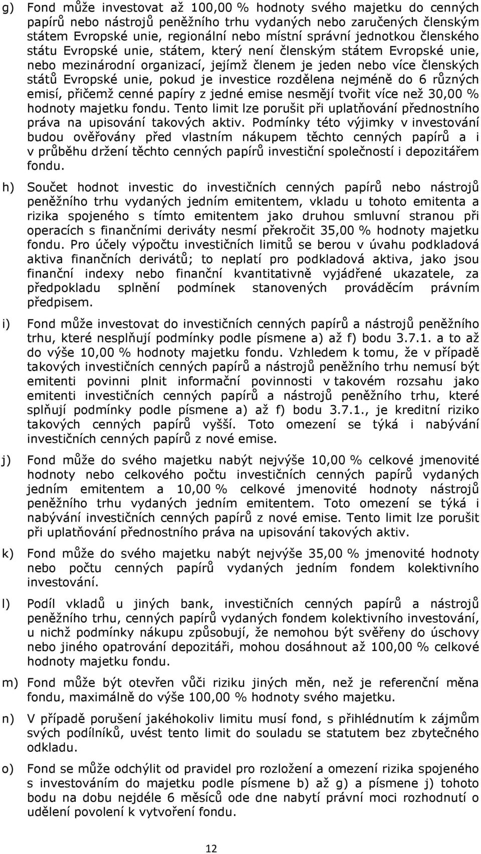 investice rozdělena nejméně do 6 různých emisí, přičemž cenné papíry z jedné emise nesmějí tvořit více než 30,00 % hodnoty majetku fondu.