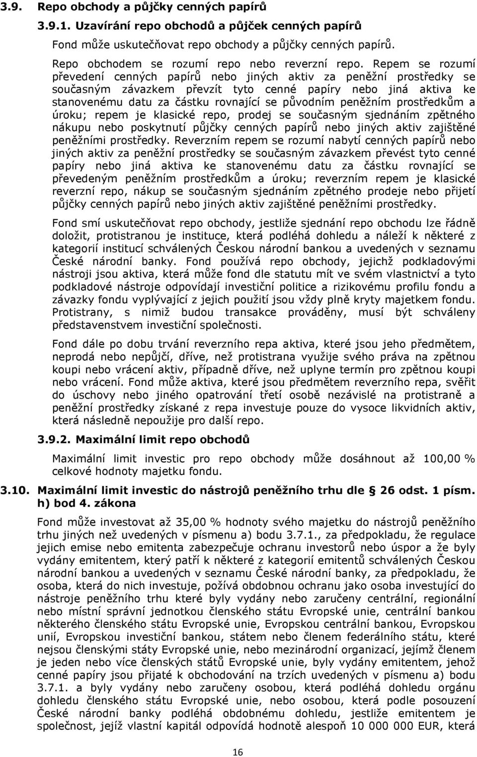 Repem se rozumí převedení cenných papírů nebo jiných aktiv za peněžní prostředky se současným závazkem převzít tyto cenné papíry nebo jiná aktiva ke stanovenému datu za částku rovnající se původním