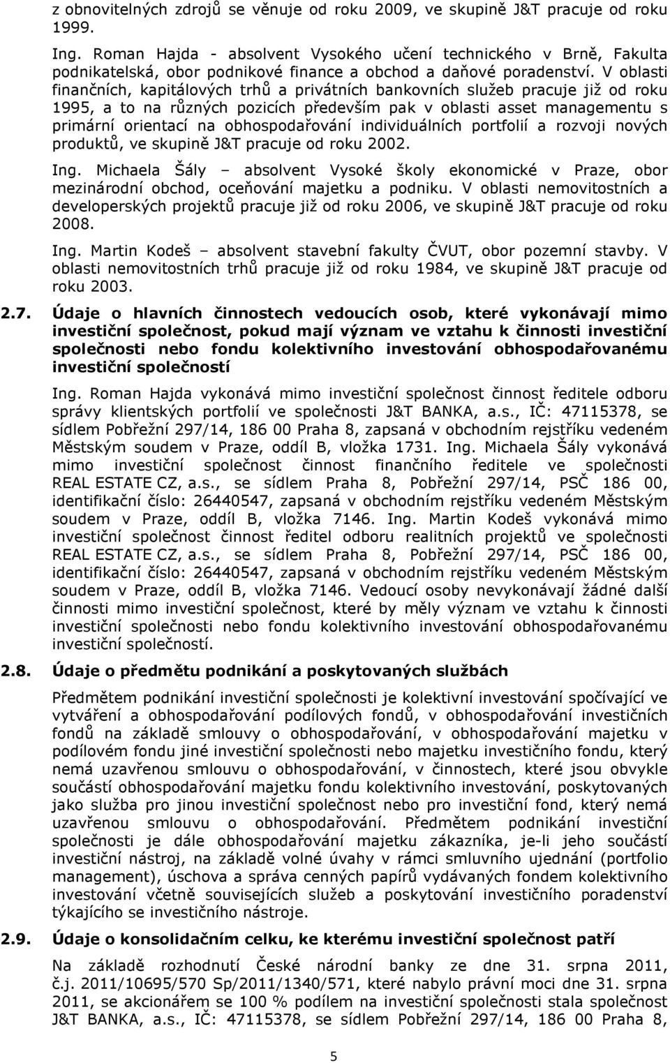 V oblasti finančních, kapitálových trhů a privátních bankovních služeb pracuje již od roku 1995, a to na různých pozicích především pak v oblasti asset managementu s primární orientací na