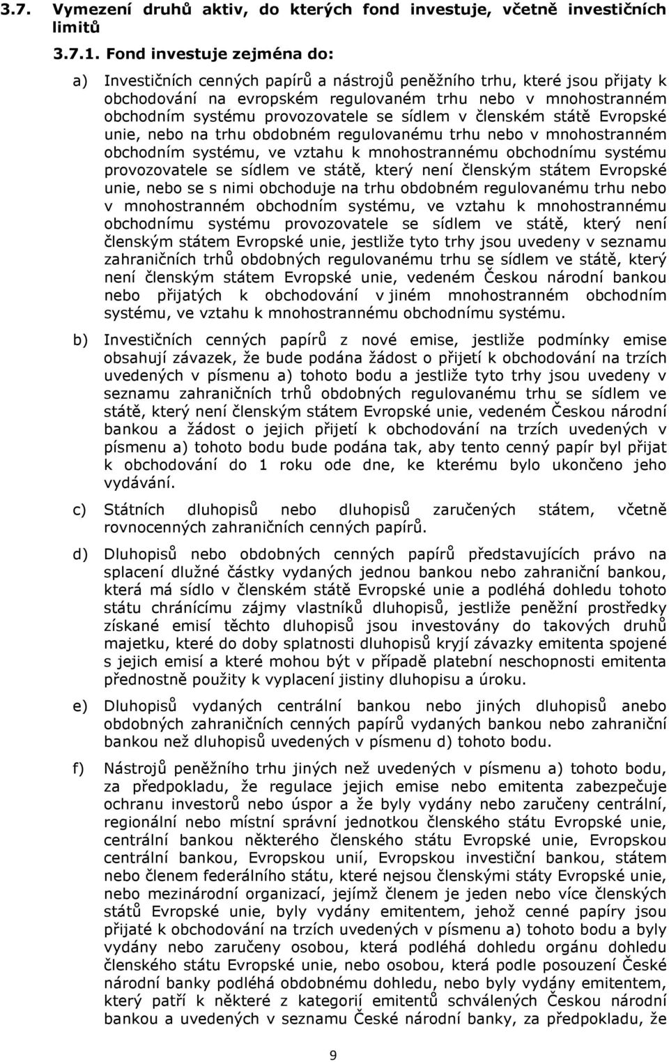 provozovatele se sídlem v členském státě Evropské unie, nebo na trhu obdobném regulovanému trhu nebo v mnohostranném obchodním systému, ve vztahu k mnohostrannému obchodnímu systému provozovatele se