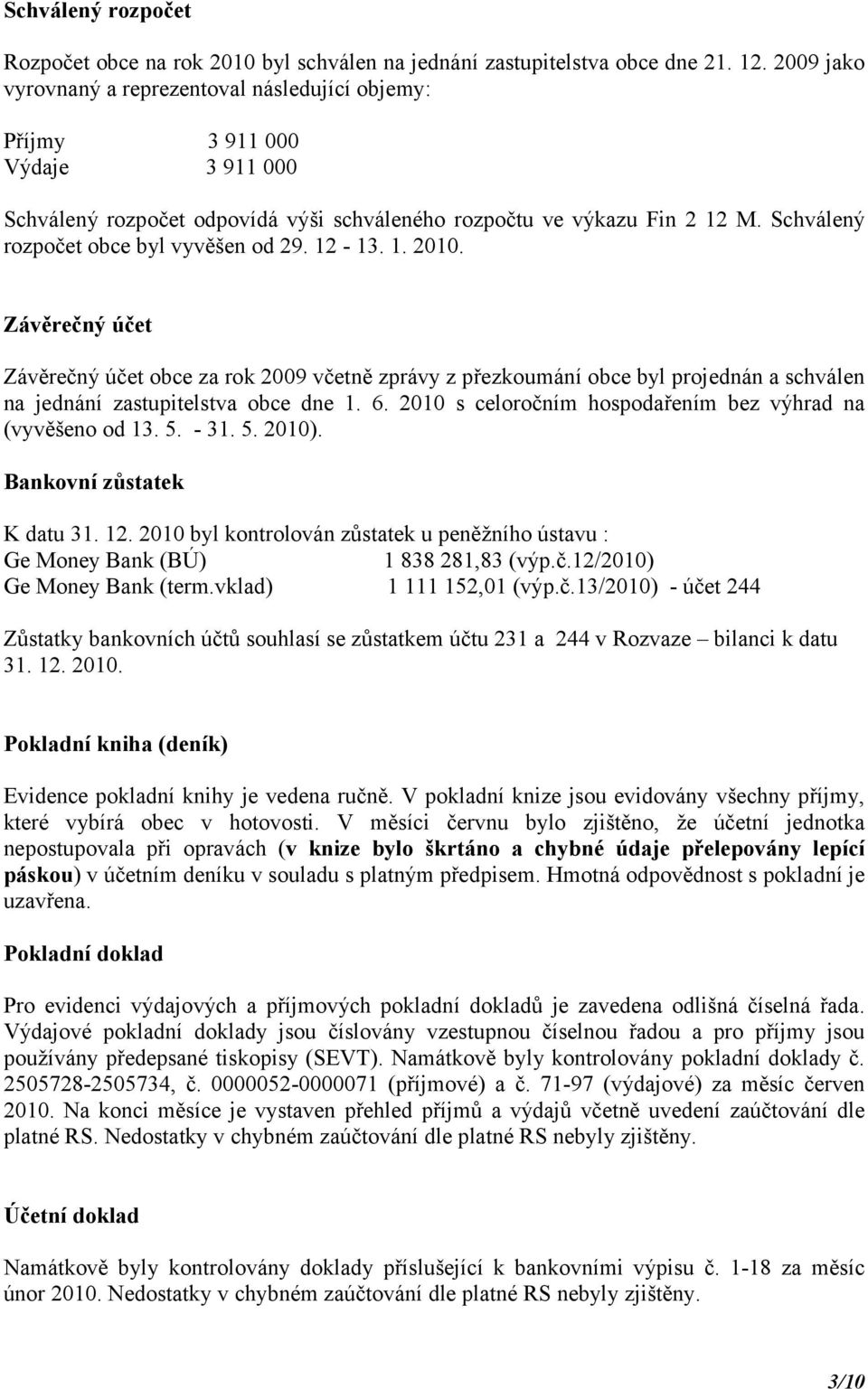 Schválený rozpočet obce byl vyvěšen od 29. 12-13. 1. 2010.