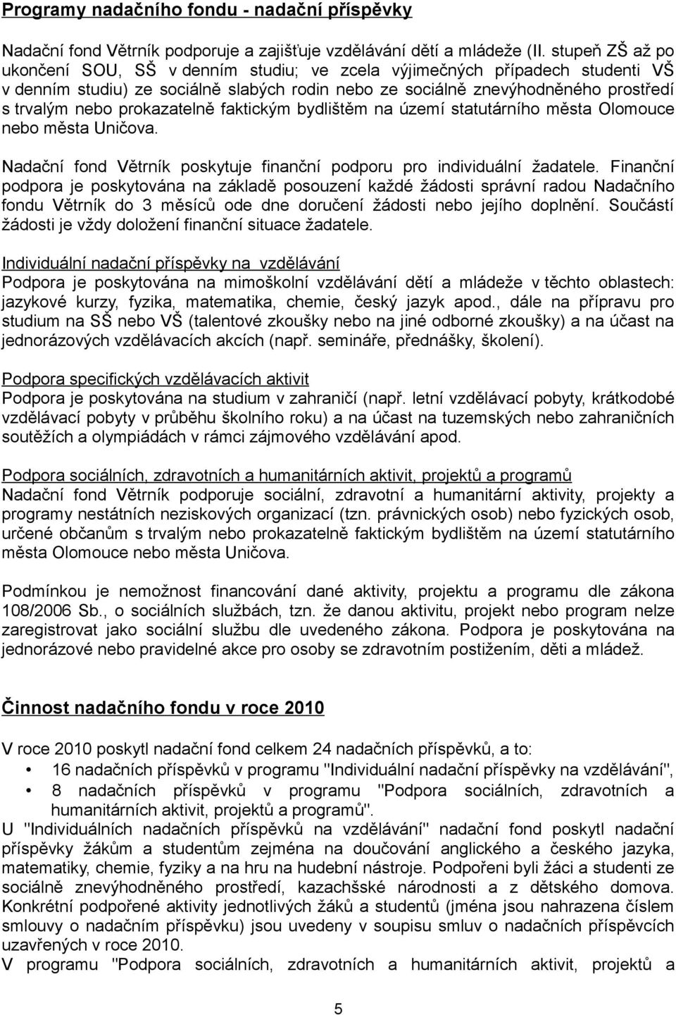 prokazatelně faktickým bydlištěm na území statutárního města Olomouce nebo města Uničova. Nadační fond Větrník poskytuje finanční podporu pro individuální žadatele.