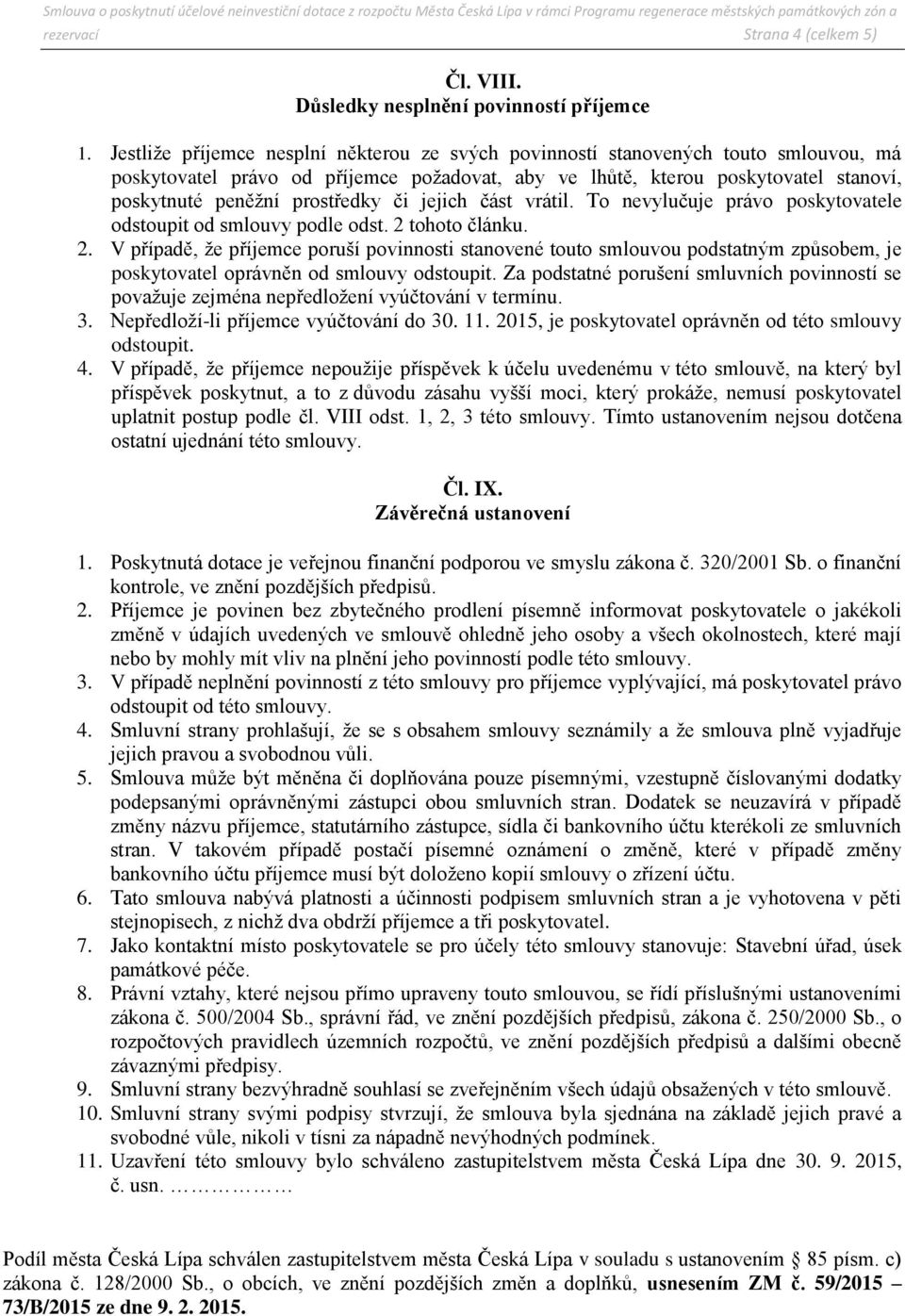 prostředky či jejich část vrátil. To nevylučuje právo poskytovatele odstoupit od smlouvy podle odst. 2 