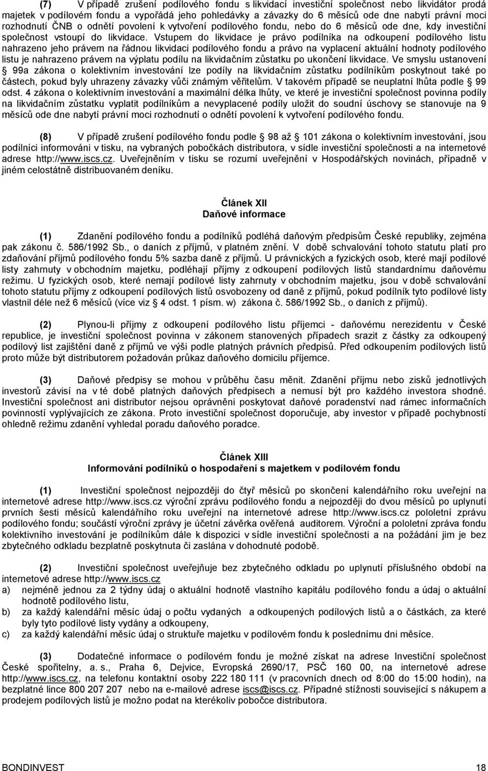 Vstupem do likvidace je právo podílníka na odkoupení podílového listu nahrazeno jeho právem na řádnou likvidaci podílového fondu a právo na vyplacení aktuální hodnoty podílového listu je nahrazeno