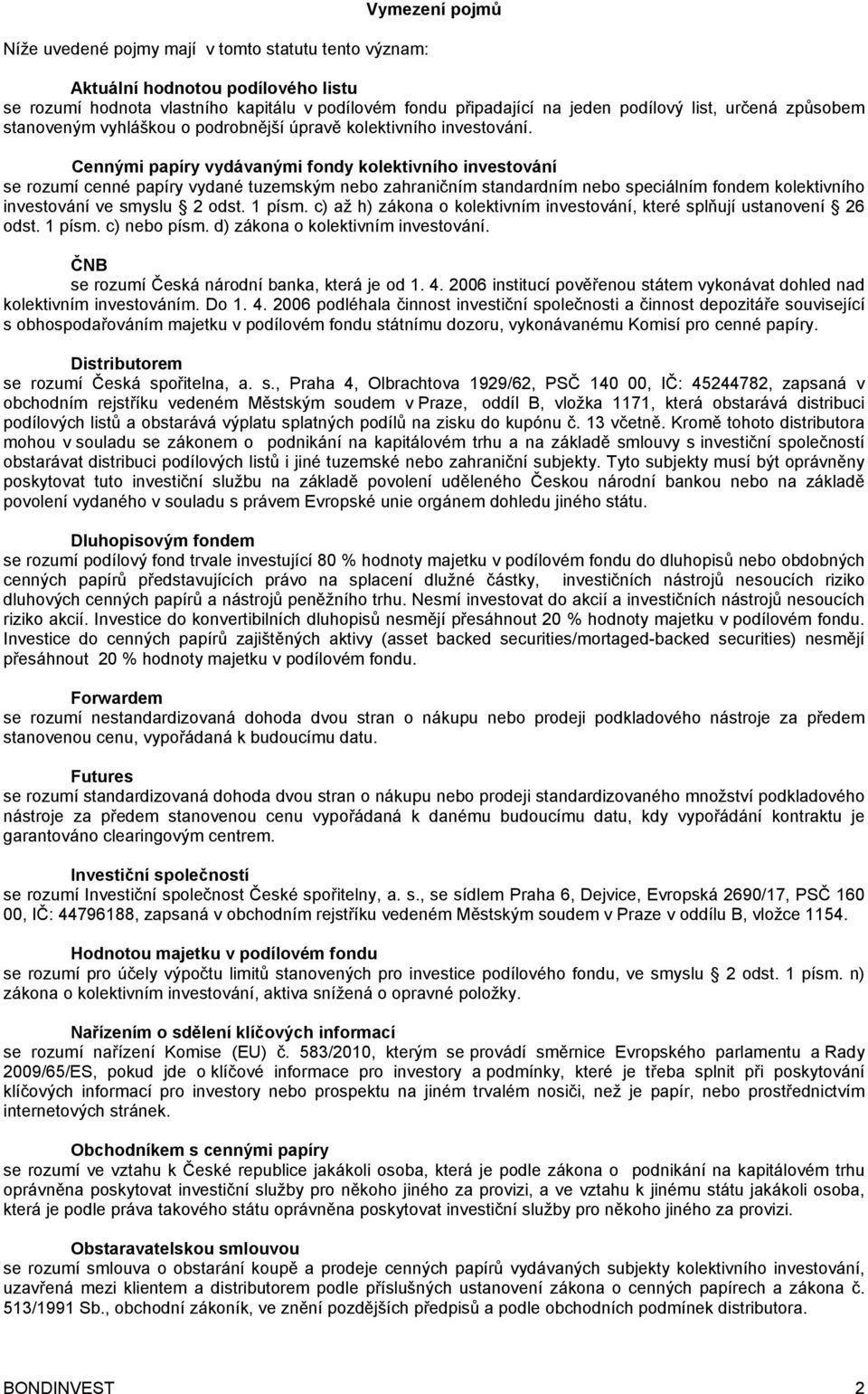 Cennými papíry vydávanými fondy kolektivního investování se rozumí cenné papíry vydané tuzemským nebo zahraničním standardním nebo speciálním fondem kolektivního investování ve smyslu 2 odst. 1 písm.