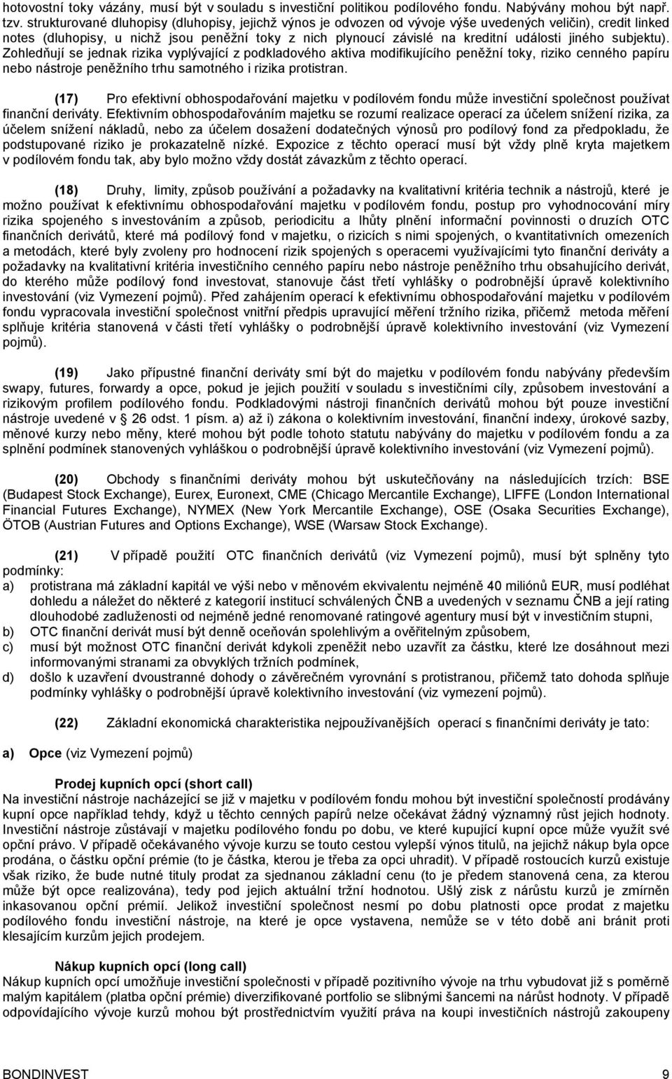 jiného subjektu). Zohledňují se jednak rizika vyplývající z podkladového aktiva modifikujícího peněžní toky, riziko cenného papíru nebo nástroje peněžního trhu samotného i rizika protistran.