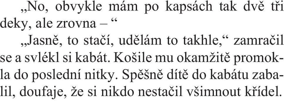 Spìšnì dítì do kabátu zabalil, doufaje, že si nikdo nestaèil všimnout køídel.