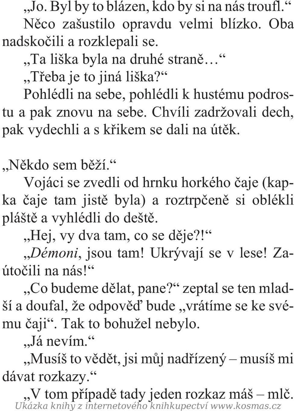 Vojáci se zvedli od hrnku horkého èaje (kapka èaje tam jistì byla) a roztrpèenì si oblékli pláštì a vyhlédli do deštì. Hej, vy dva tam, co se dìje?! Démoni, jsou tam! Ukrývají se v lese!