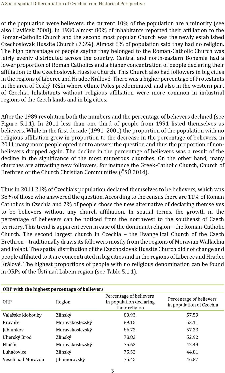 Almost 8% of population said they had no religion. The high percentage of people saying they belonged to the Roman-Catholic Church was fairly evenly distributed across the country.