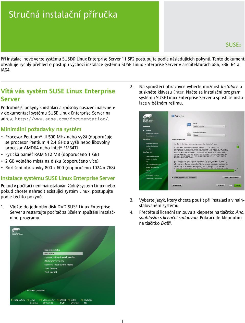 Vítá vás systém SUSE Linux Enterprise Server Podrobnější pokyny k instalaci a způsoby nasazení naleznete v dokumentaci systému SUSE Linux Enterprise Server na adrese http://www.suse.