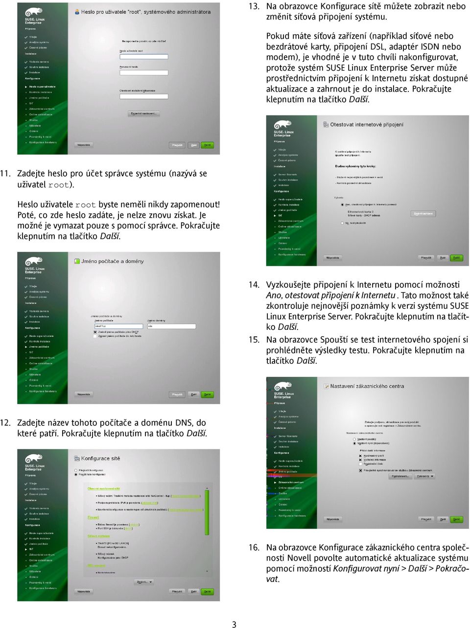 může prostřednictvím připojení k Internetu získat dostupné aktualizace a zahrnout je do instalace. Pokračujte klepnutím na tlačítko Další. 11.