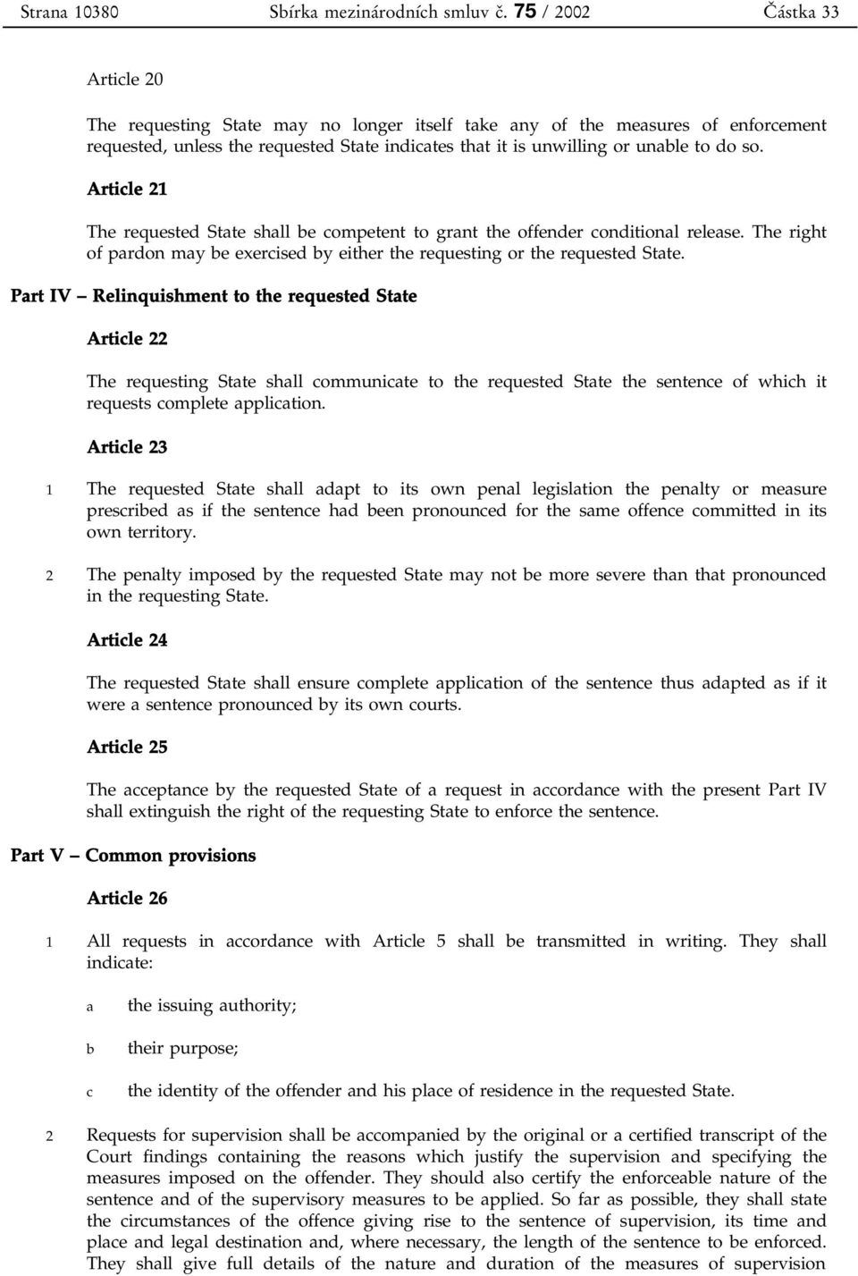 do so. Article 21 The requested State shall be competent to grant the offender conditional release. The right of pardon may be exercised by either the requesting or the requested State.