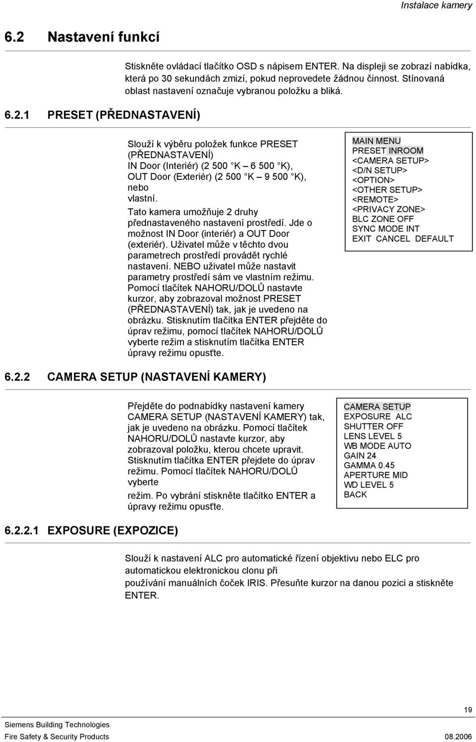 Slouží k výběru položek funkce PRESET (PŘEDNASTAVENÍ) IN Door (Interiér) (2 500 K 6 500 K), OUT Door (Exteriér) (2 500 K 9 500 K), nebo vlastní.