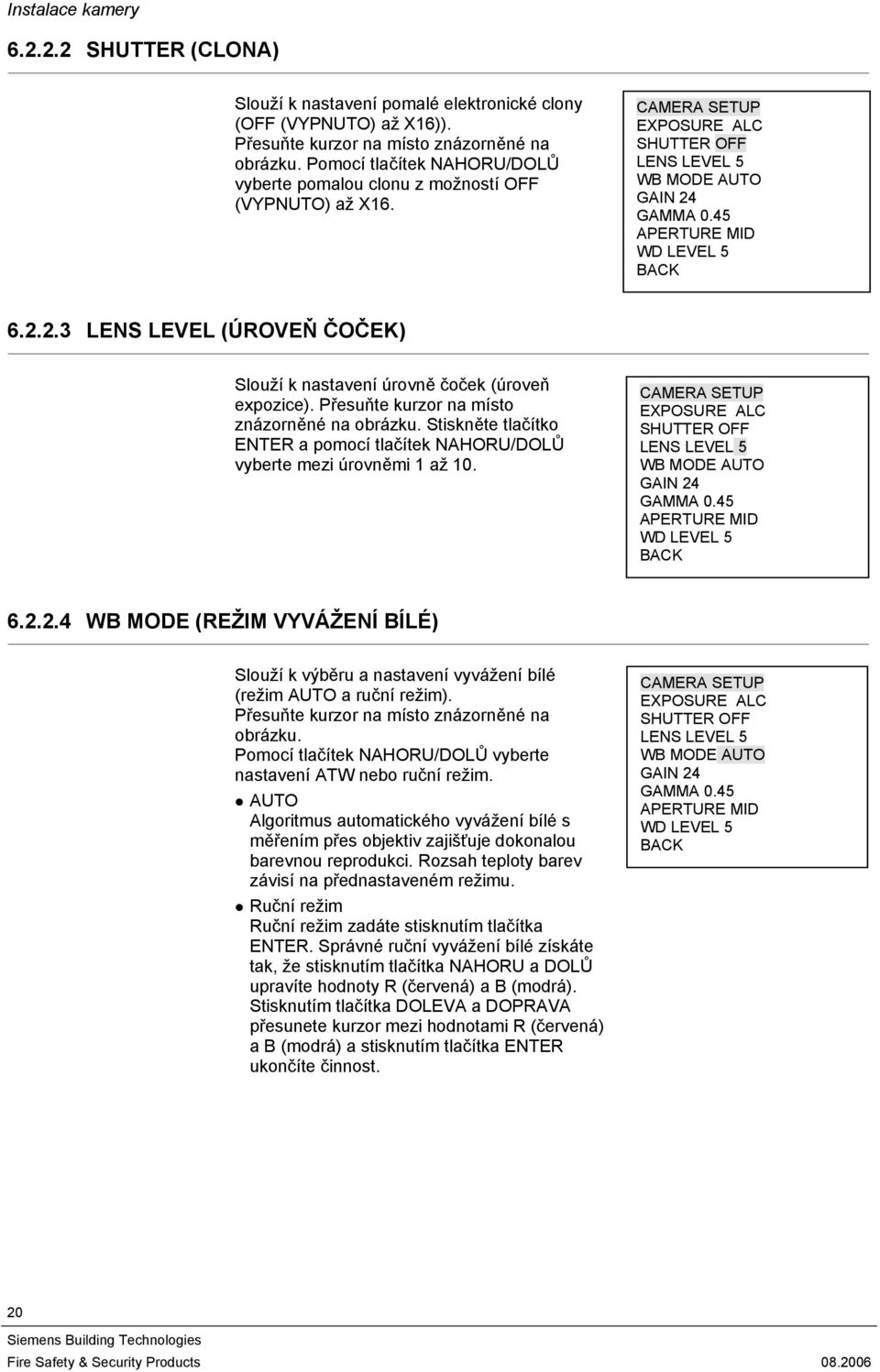 GAMMA 0.45 APERTURE MID WD LEVEL 5 6.2.2.3 LENS LEVEL (ÚROVEŇ ČOČEK) Slouží k nastavení úrovně čoček (úroveň expozice). Přesuňte kurzor na místo znázorněné na obrázku.
