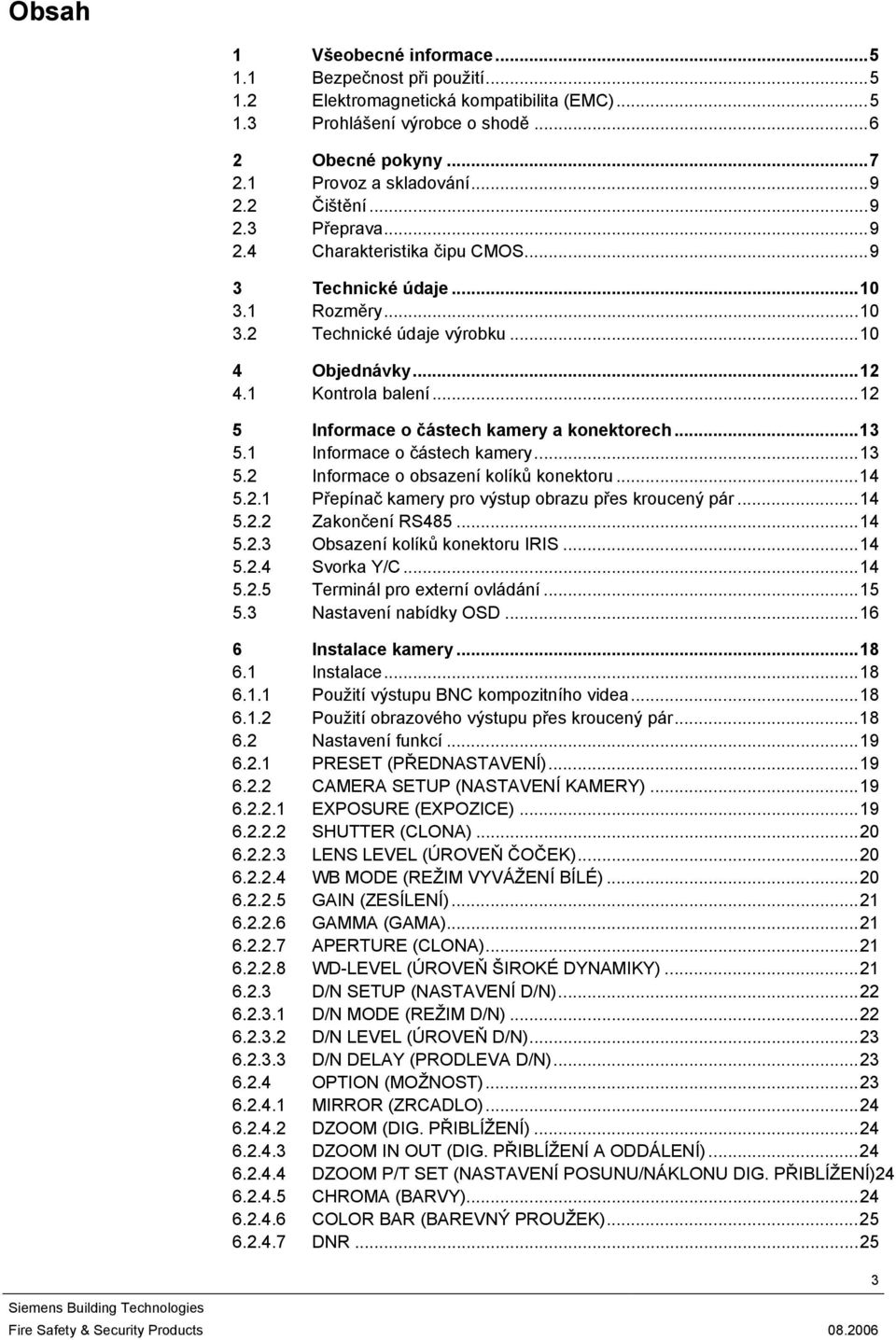 ..12 5 Informace o částech kamery a konektorech...13 5.1 Informace o částech kamery...13 5.2 Informace o obsazení kolíků konektoru...14 5.2.1 Přepínač kamery pro výstup obrazu přes kroucený pár...14 5.2.2 Zakončení RS485.