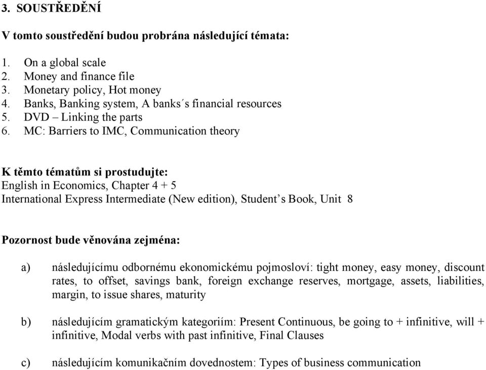 pojmosloví: tight money, easy money, discount rates, to offset, savings bank, foreign exchange reserves, mortgage, assets, liabilities, margin, to issue shares, maturity b) následujícím