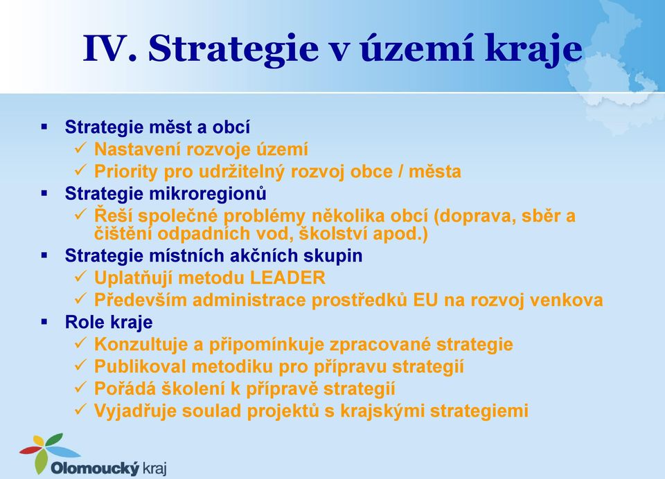 ) Strategie místních akčních skupin Uplatňují metodu LEADER Především administrace prostředků EU na rozvoj venkova Role kraje