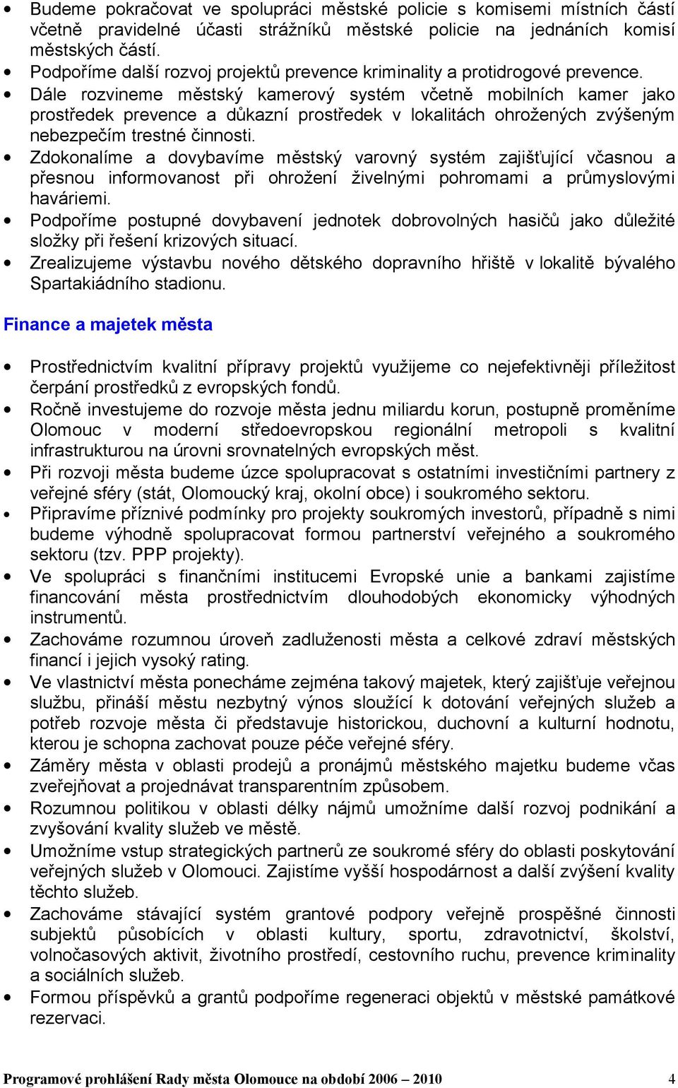 Dále rozvineme městský kamerový systém včetně mobilních kamer jako prostředek prevence a důkazní prostředek v lokalitách ohrožených zvýšeným nebezpečím trestné činnosti.