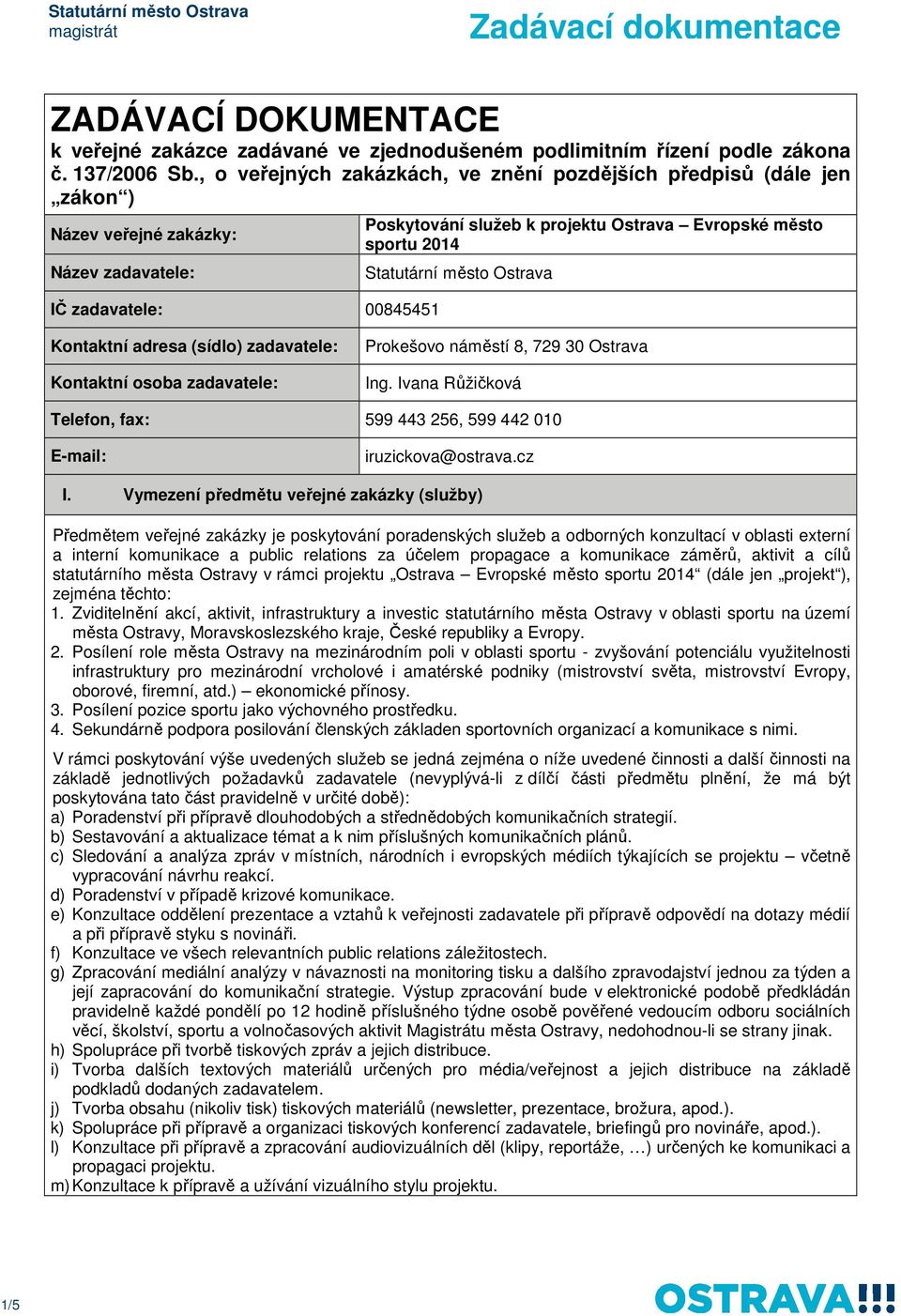 2014 Statutární město Ostrava Kontaktní adresa (sídlo) zadavatele: Kontaktní osoba zadavatele: Prokešovo náměstí 8, 729 30 Ostrava Ing.