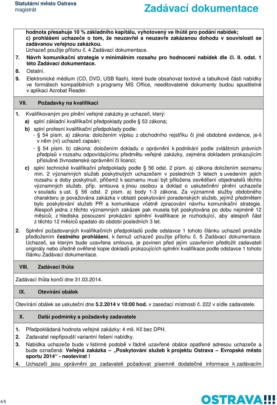 Elektronické médium (CD, DVD, USB flash), které bude obsahovat textové a tabulkové části nabídky ve formátech kompatibilních s programy MS Office, needitovatelné dokumenty budou spustitelné v