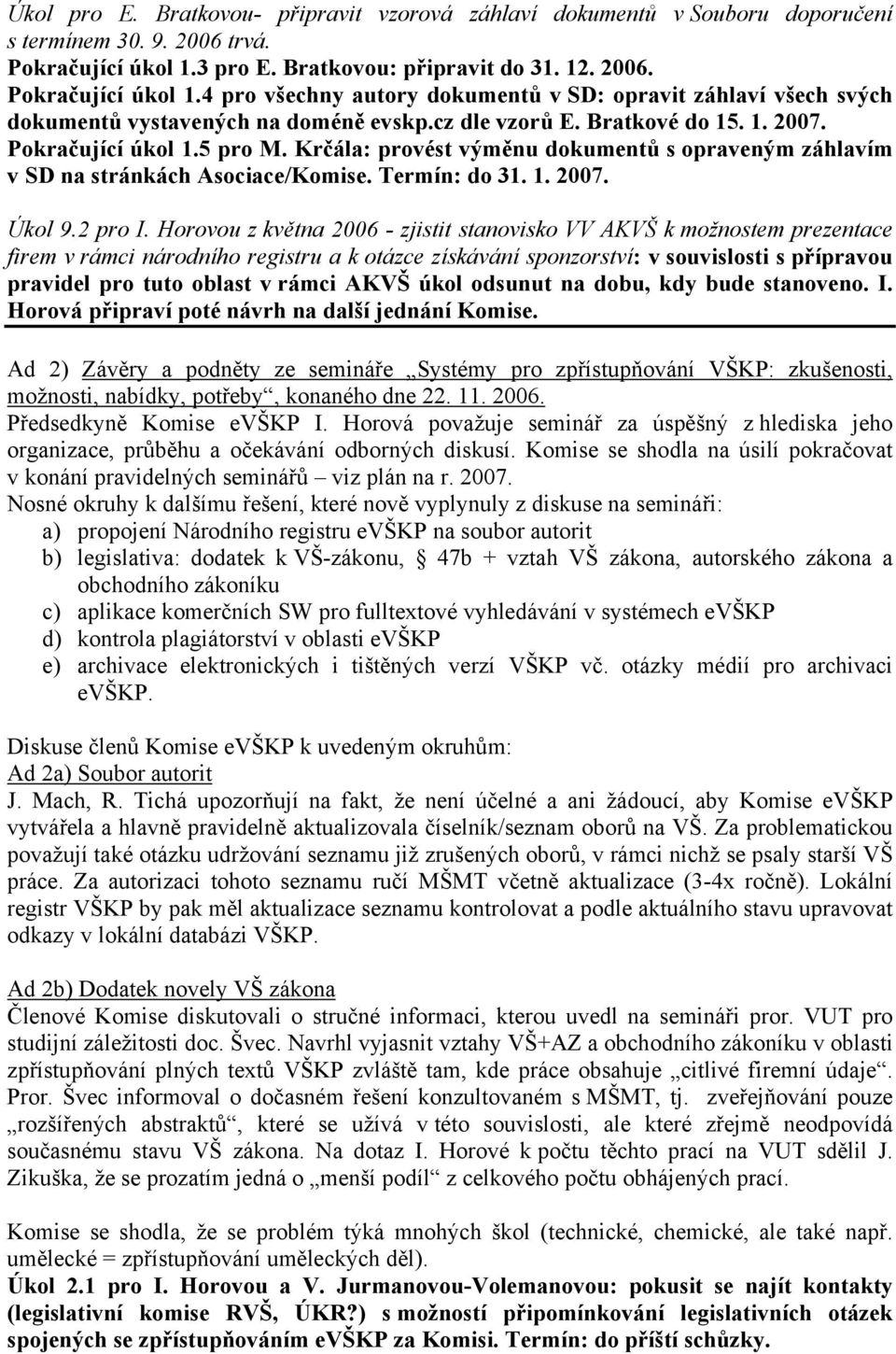 1. 2007. Pokračující úkol 1.5 pro M. Krčála: provést výměnu dokumentů s opraveným záhlavím v SD na stránkách Asociace/Komise. Termín: do 31. 1. 2007. Úkol 9.2 pro I.