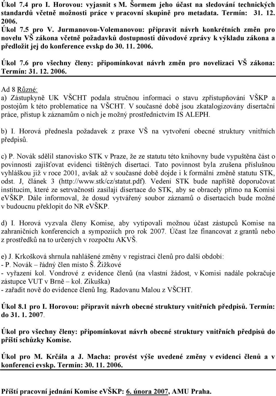 6 pro všechny členy: připomínkovat návrh změn pro novelizaci VŠ zákona: Termín: 31. 12. 2006.